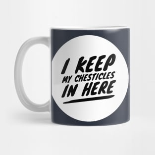 I keep my chesticles in here Mug
